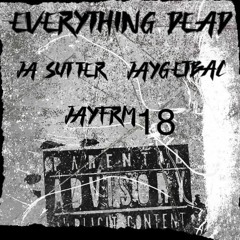 EVERYTHING DEAD- Hopoutfrm18 ft Ja Sutter, Jayfrm18man