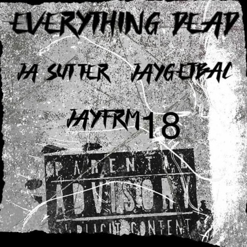 EVERYTHING DEAD- Hopoutfrm18 ft Ja Sutter, Jayfrm18man