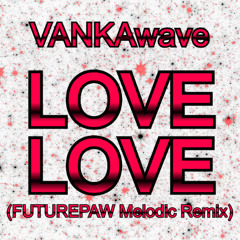 LOVE LOVE (FUTUREPAW Melodic Remix)
