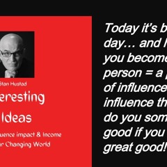 It's the big I for making your mark in the world. How do you gain grow and keep INFLUENCE in your world and possibly the world. A terrific 20 minute Conversation with Stan