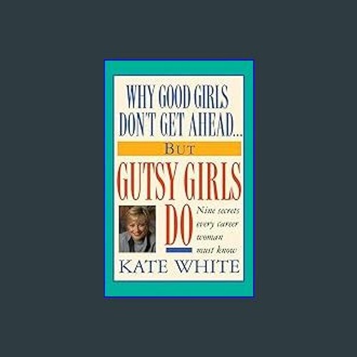 $${EBOOK} ✨ Why Good Girls Don't Get Ahead... But Gutsy Girls Do: Nine Secrets Every Career Woman