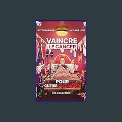 Read PDF 📚 VAINCRE LE CANCER POUR GUERIR DU CANCER: les essentiels (French Edition) get [PDF]