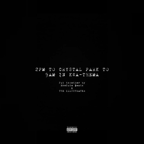 2PM IN CRYSTAL PARK TO 9AM IN KWA-THEMA (prod by Execute Beats & THE iLLUSTRATXR)