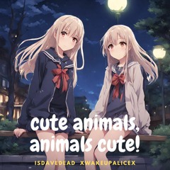 cute animals, animals cute! Feat. XwakeupaliceX