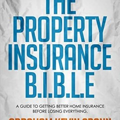 GET EBOOK 💕 The Property Insurance B.I.B.L.E: A Guide to Getting Better Home Insuran