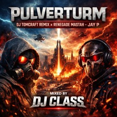 Pulverturm (DJ Tomcraft Remix) x Renegade Mastah – Jay P,Mixed by DJ Class