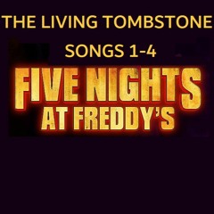 The Living Tombstone FNAF Songs 1-4