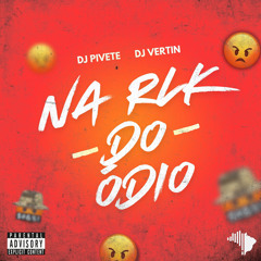 NA RLK DO ÓDIO - DJ VERTIN E DJ  PIVETE