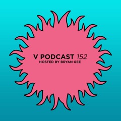V Podcast 152 - Hosted by Bryan Gee