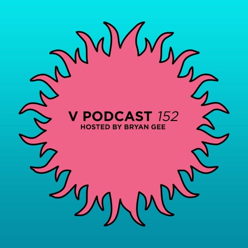 V Podcast 152 - Hosted by Bryan Gee