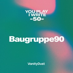 You Play I Write [50] — Baugruppe90