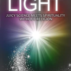 ACCESS KINDLE ☑️ It's All Light: Juicy science meets spirituality without religion by