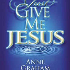 [READ] PDF 📙 Just Give Me Jesus by  Anne Graham Lotz [PDF EBOOK EPUB KINDLE]