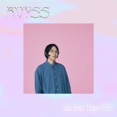 AVYSS Mix 04 : yuki irioka（Super VHS）