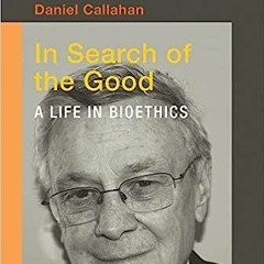 (PDF/DOWNLOAD) In Search of the Good: A Life in Bioethics (Basic Bioethics) BY Daniel Callahan