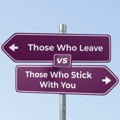 Those Who Leave vs Those Who Stick With You