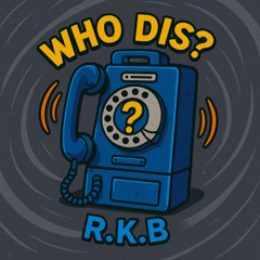Who Dis? - R.K.B