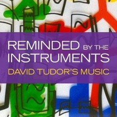 GET [EPUB KINDLE PDF EBOOK] Reminded by the Instruments: David Tudor's Music by  You