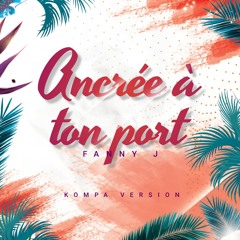 Fanny J - Ancrée à ton port - Kompa Version