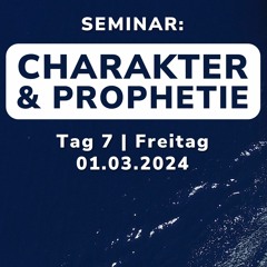 Seminar Tag 7 | CHARAKTER & PROPHETIE | Freitag 01.03.2024