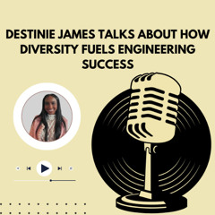 Destinie James Talks About How Diversity Fuels Engineering Success