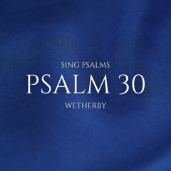 Psalm 30:1-4 (Tune: Wetherby)