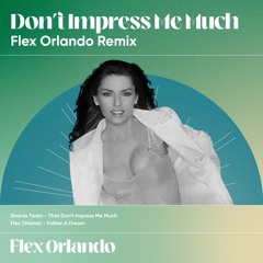 Flex Orlando x Shania Twain - Follow A Dream x That Don't Impress Me Much (Flex Orlando Edit)