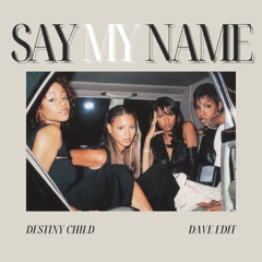 DESTINY'S CHILD - SAY MY NAME (DAVE EDIT)