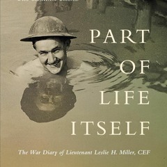 Part of Life Itself: The War Diary of Lieutenant Leslie Howard Miller, CEF
