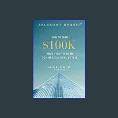 #^D.O.W.N.L.O.A.D 📖 Abundant Broker: How to Earn $100k Your First Year in Commercial Real Estate [