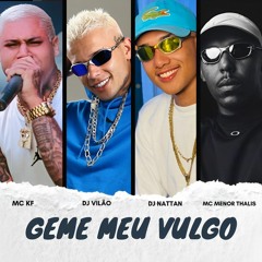 MC KF, MC MENOR THALIS - GEME MEU VULGO - DJ VILÃO, DJ NATTAN
