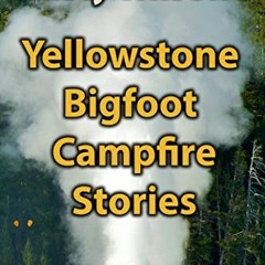 [Free] KINDLE 📂 Yellowstone Bigfoot Campfire Stories (Rusty Wilson's Bigfoot Campfir