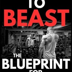 Epub✔ Beginner To Beast: The Blueprint For Muscle Mastery