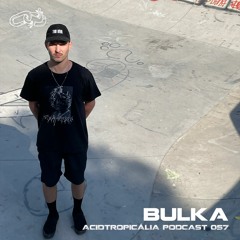 ACIDTROPICALIA PODCAST 057: BULKA