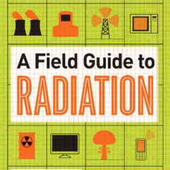 VIEW KINDLE 🗃️ A Field Guide to Radiation by  Wayne Biddle [EPUB KINDLE PDF EBOOK]