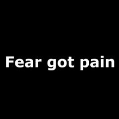 Fear Got Pain