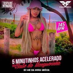 5 MINUTINHOS ACELERADO NO BAILE DA MANGUEIRINHA - 145BPM - [ [ DJ MR DA NOVA GRÉCIA ] ] INGLATERRA ++