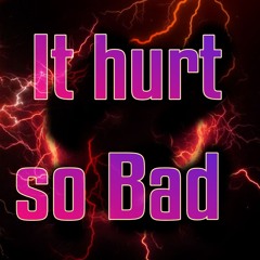 It Hurt so Bad