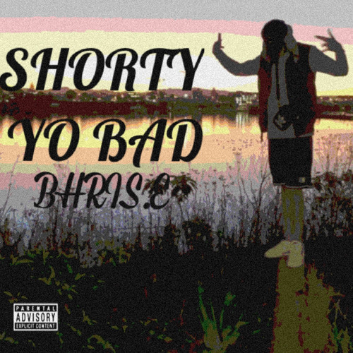 SHORTY YO BAD BHRIS.E (prod.by vin ace )
