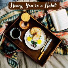 Honey, You're A Habit