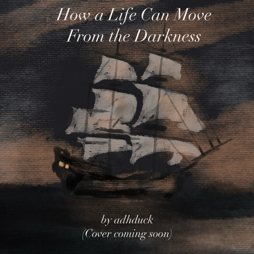 How a Life Can Move from the Darkness by adhduck