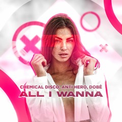 Chemical Disco, Anti Hero, Dobê - All I Wanna (Original Mix) FREE DOWNLOAD