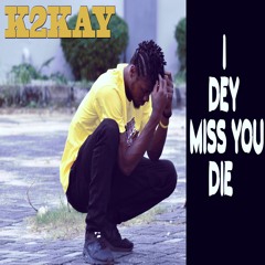 I Dey Miss You Die