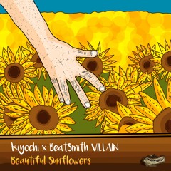 ｋｉｙｏｃｈｉ 清 - Beautiful Sunflowers w/ BeatSmith VILLAIN