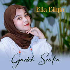 Gadoh Seutia - Bila Bilqia