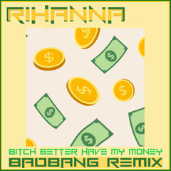 Bitch Better Have My Money - BadBANG Remix