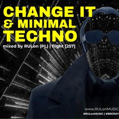 Change It • minimal Techno & melodic | mixed by RULon (PL) flight [257]
