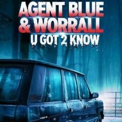 AGENT BLUE & WORRALL U GOT 2 KNOW