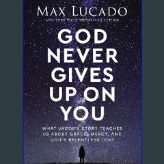 {READ/DOWNLOAD} 💖 God Never Gives Up on You: What Jacob's Story Teaches Us About Grace, Mercy, and