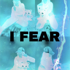 I Fear